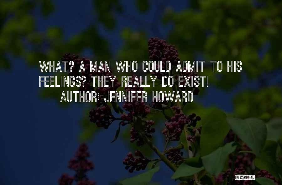 Jennifer Howard Quotes: What? A Man Who Could Admit To His Feelings? They Really Do Exist!