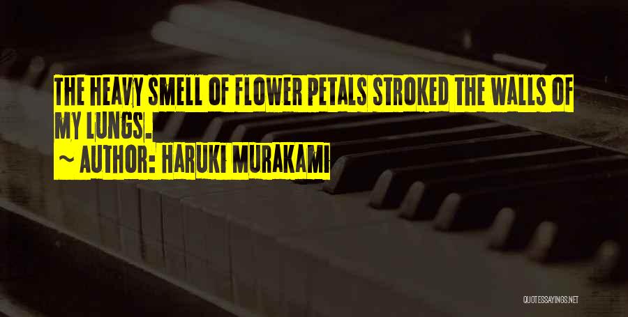 Haruki Murakami Quotes: The Heavy Smell Of Flower Petals Stroked The Walls Of My Lungs.
