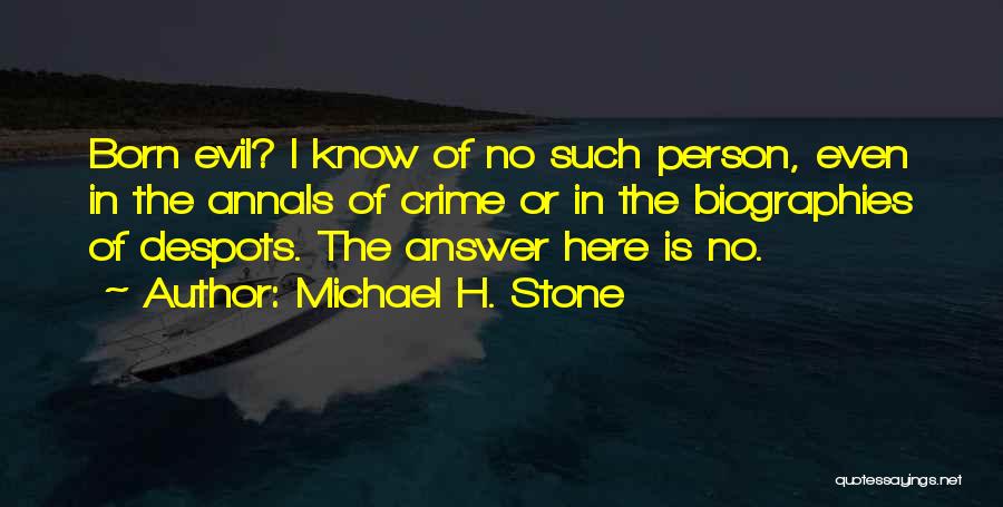 Michael H. Stone Quotes: Born Evil? I Know Of No Such Person, Even In The Annals Of Crime Or In The Biographies Of Despots.