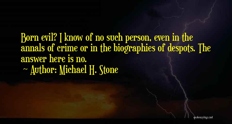 Michael H. Stone Quotes: Born Evil? I Know Of No Such Person, Even In The Annals Of Crime Or In The Biographies Of Despots.