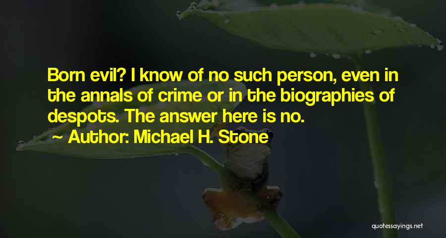 Michael H. Stone Quotes: Born Evil? I Know Of No Such Person, Even In The Annals Of Crime Or In The Biographies Of Despots.