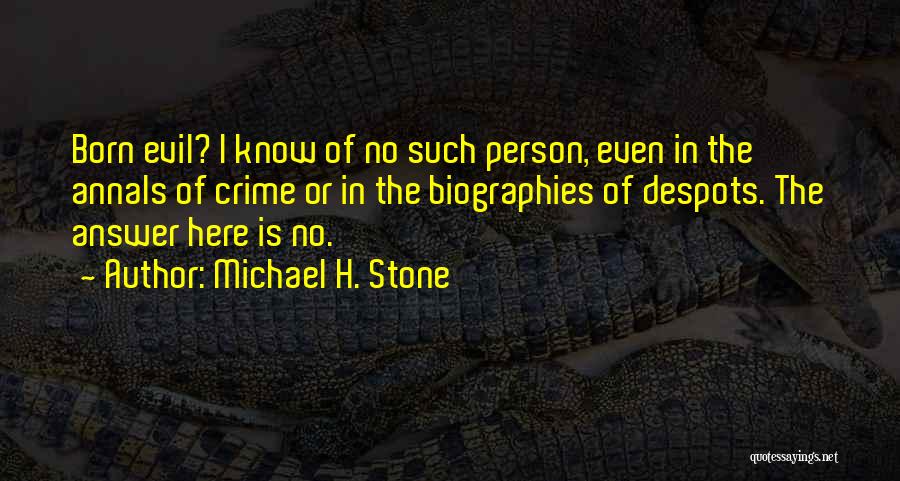 Michael H. Stone Quotes: Born Evil? I Know Of No Such Person, Even In The Annals Of Crime Or In The Biographies Of Despots.