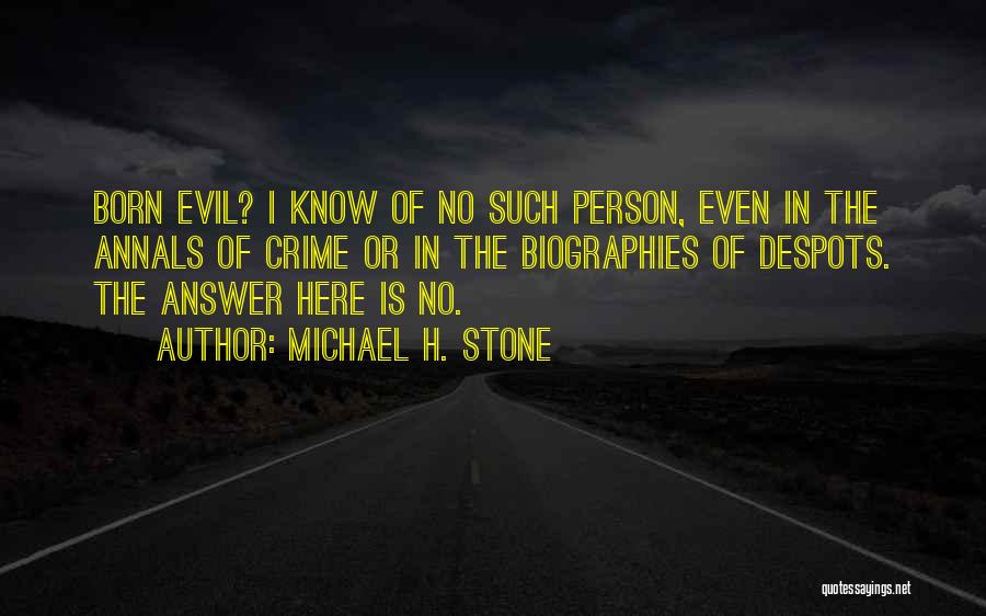 Michael H. Stone Quotes: Born Evil? I Know Of No Such Person, Even In The Annals Of Crime Or In The Biographies Of Despots.