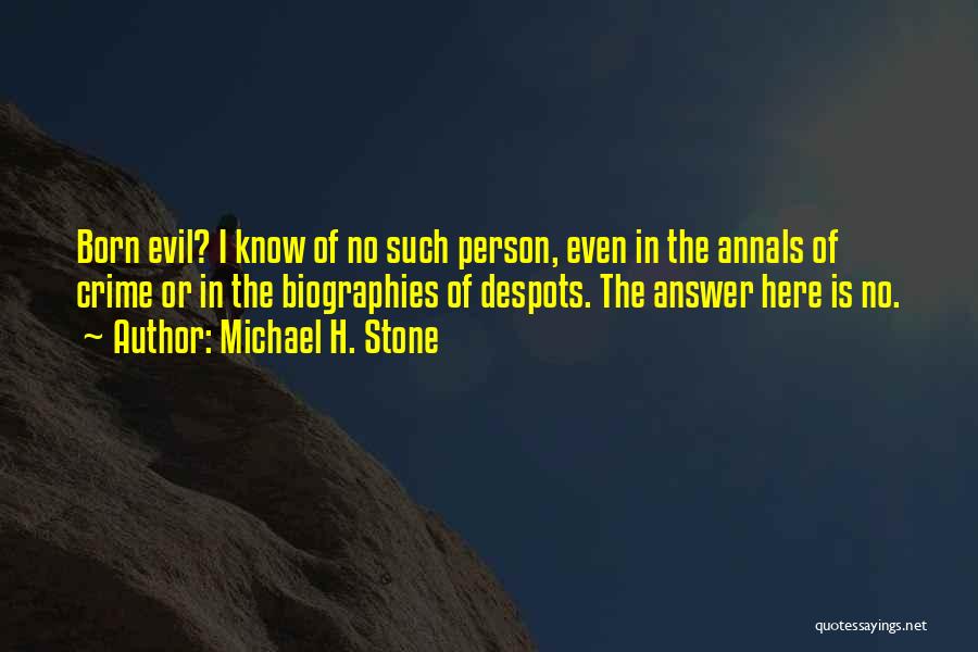 Michael H. Stone Quotes: Born Evil? I Know Of No Such Person, Even In The Annals Of Crime Or In The Biographies Of Despots.