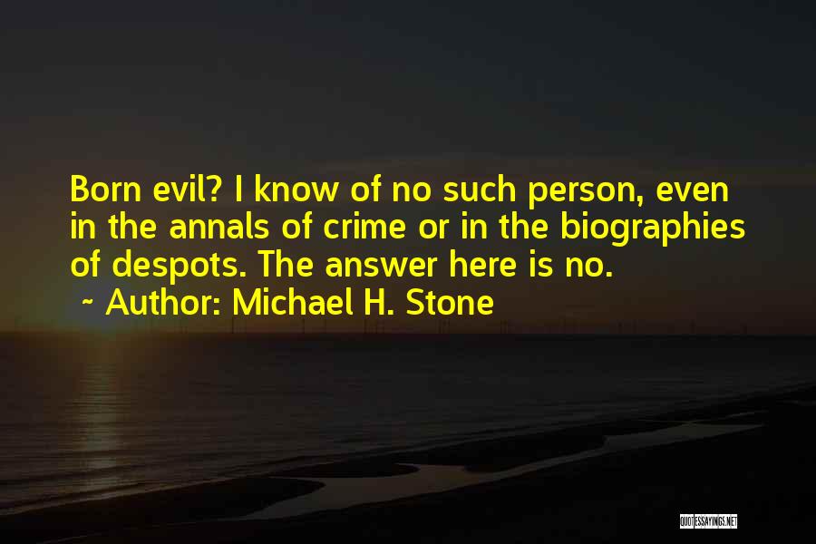 Michael H. Stone Quotes: Born Evil? I Know Of No Such Person, Even In The Annals Of Crime Or In The Biographies Of Despots.