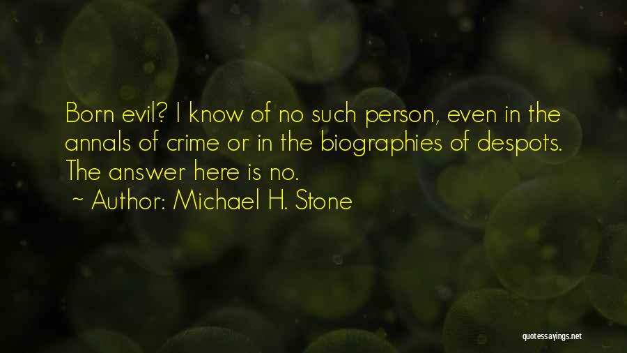 Michael H. Stone Quotes: Born Evil? I Know Of No Such Person, Even In The Annals Of Crime Or In The Biographies Of Despots.