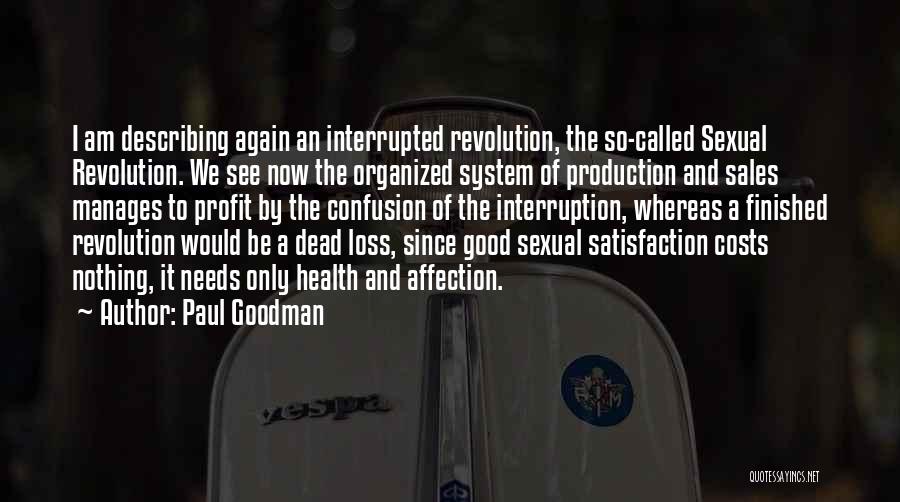 Paul Goodman Quotes: I Am Describing Again An Interrupted Revolution, The So-called Sexual Revolution. We See Now The Organized System Of Production And