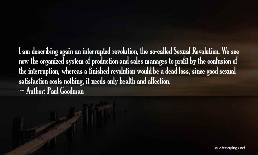 Paul Goodman Quotes: I Am Describing Again An Interrupted Revolution, The So-called Sexual Revolution. We See Now The Organized System Of Production And