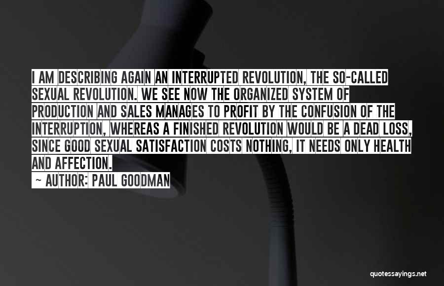 Paul Goodman Quotes: I Am Describing Again An Interrupted Revolution, The So-called Sexual Revolution. We See Now The Organized System Of Production And