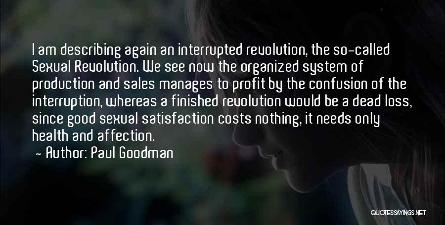 Paul Goodman Quotes: I Am Describing Again An Interrupted Revolution, The So-called Sexual Revolution. We See Now The Organized System Of Production And