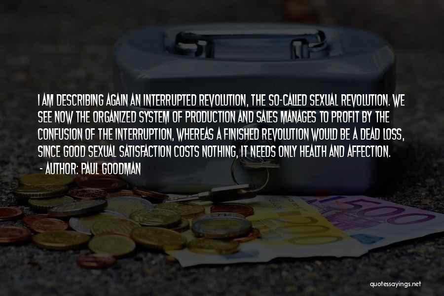 Paul Goodman Quotes: I Am Describing Again An Interrupted Revolution, The So-called Sexual Revolution. We See Now The Organized System Of Production And