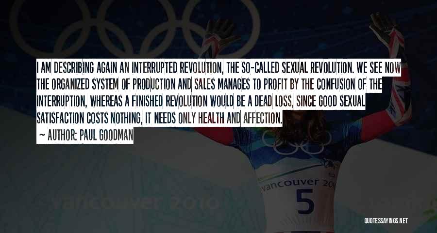 Paul Goodman Quotes: I Am Describing Again An Interrupted Revolution, The So-called Sexual Revolution. We See Now The Organized System Of Production And
