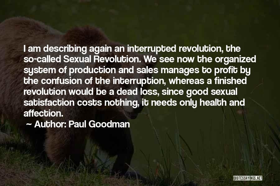 Paul Goodman Quotes: I Am Describing Again An Interrupted Revolution, The So-called Sexual Revolution. We See Now The Organized System Of Production And