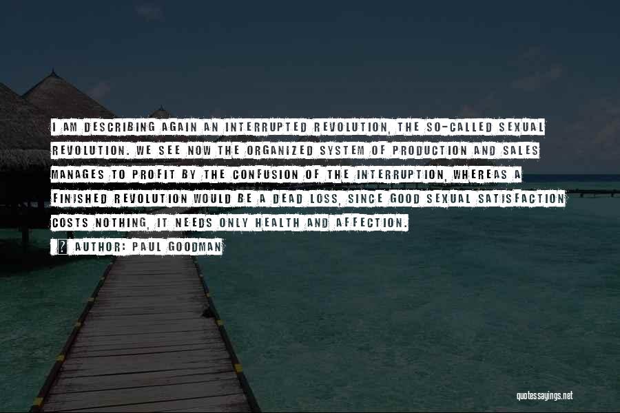 Paul Goodman Quotes: I Am Describing Again An Interrupted Revolution, The So-called Sexual Revolution. We See Now The Organized System Of Production And