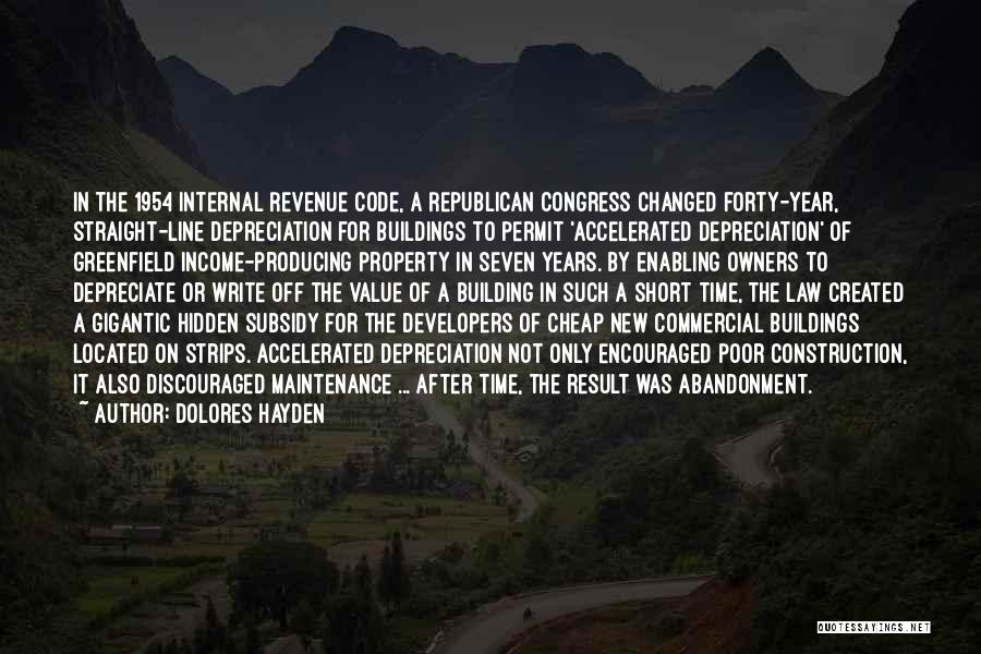 Dolores Hayden Quotes: In The 1954 Internal Revenue Code, A Republican Congress Changed Forty-year, Straight-line Depreciation For Buildings To Permit 'accelerated Depreciation' Of