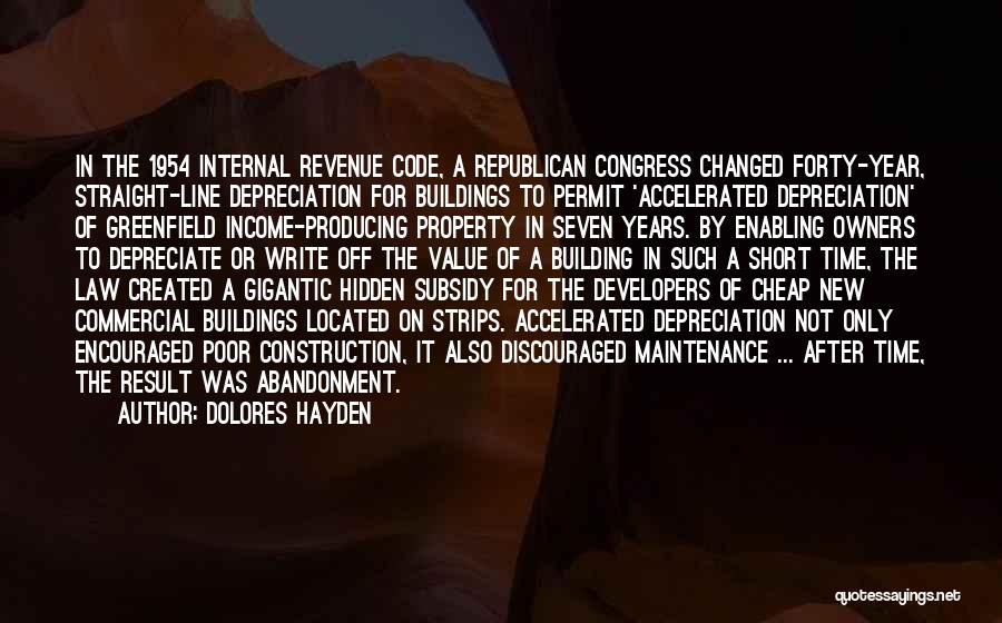 Dolores Hayden Quotes: In The 1954 Internal Revenue Code, A Republican Congress Changed Forty-year, Straight-line Depreciation For Buildings To Permit 'accelerated Depreciation' Of