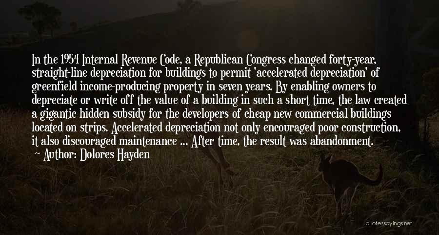 Dolores Hayden Quotes: In The 1954 Internal Revenue Code, A Republican Congress Changed Forty-year, Straight-line Depreciation For Buildings To Permit 'accelerated Depreciation' Of