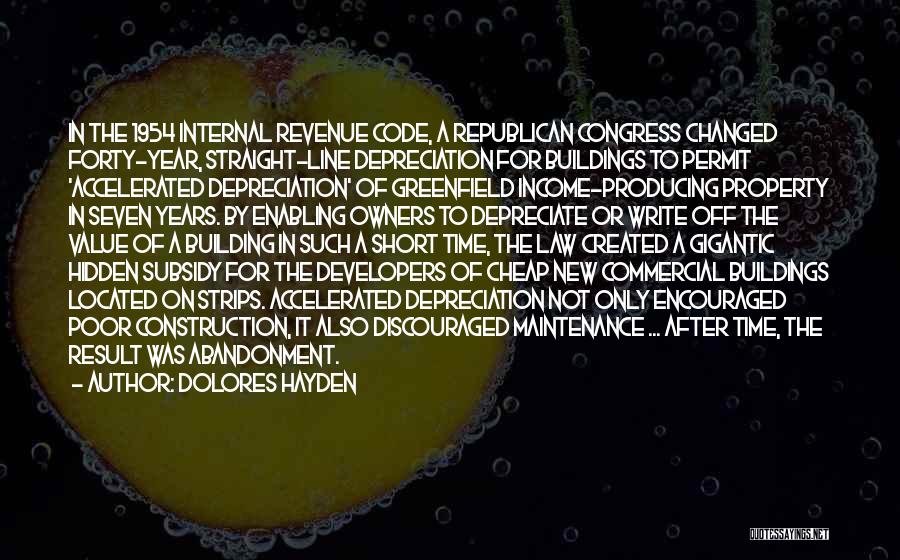 Dolores Hayden Quotes: In The 1954 Internal Revenue Code, A Republican Congress Changed Forty-year, Straight-line Depreciation For Buildings To Permit 'accelerated Depreciation' Of
