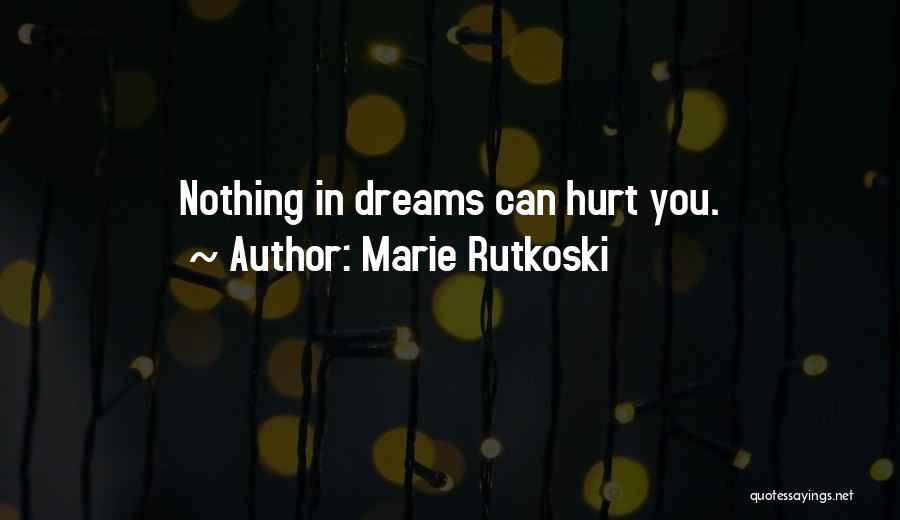 Marie Rutkoski Quotes: Nothing In Dreams Can Hurt You.