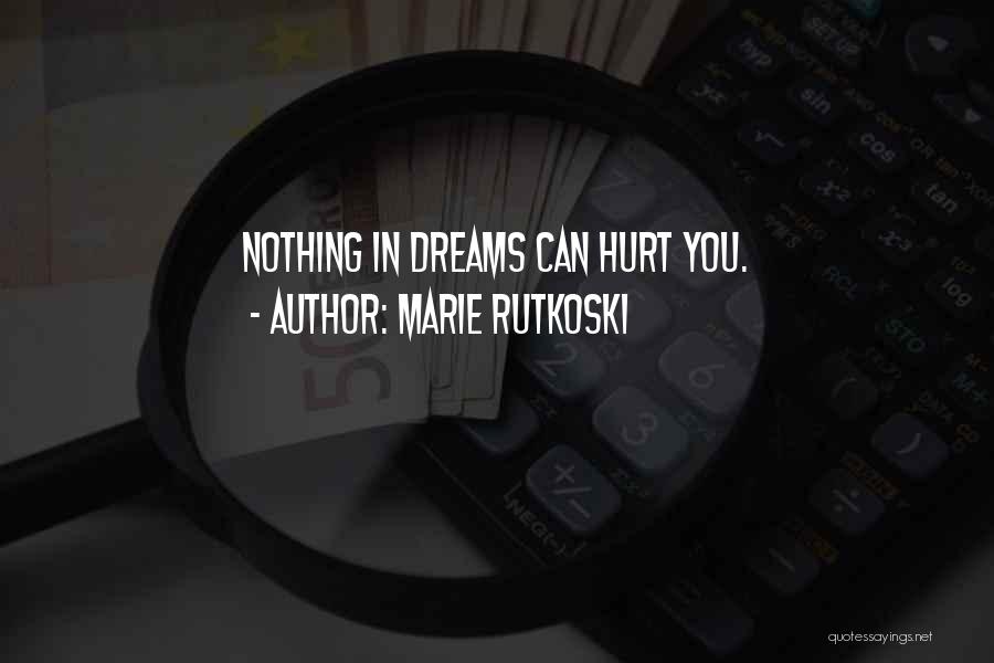 Marie Rutkoski Quotes: Nothing In Dreams Can Hurt You.