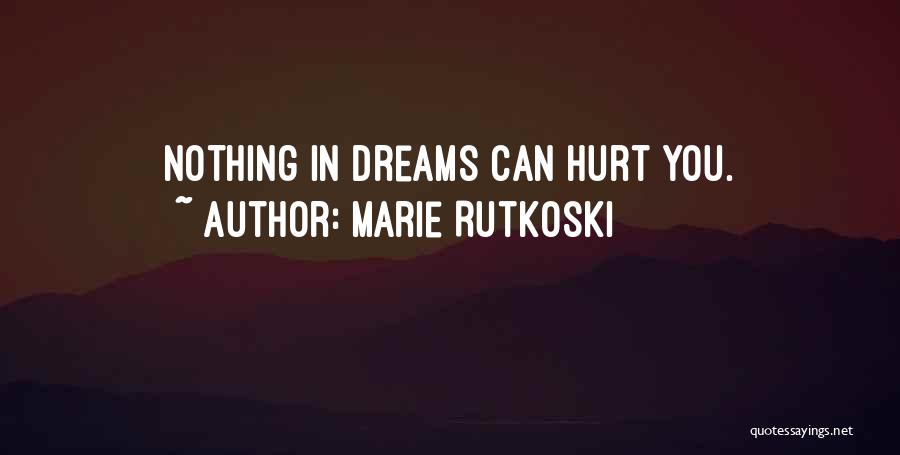 Marie Rutkoski Quotes: Nothing In Dreams Can Hurt You.