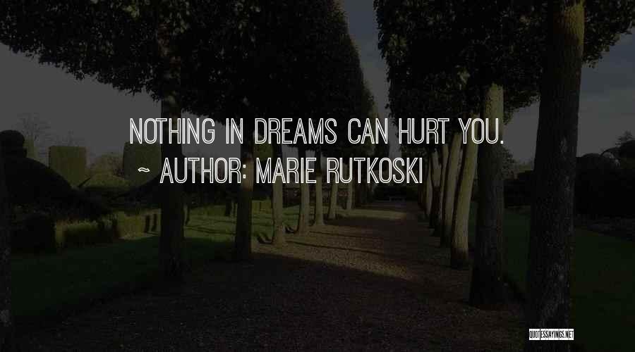 Marie Rutkoski Quotes: Nothing In Dreams Can Hurt You.