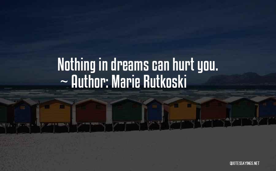 Marie Rutkoski Quotes: Nothing In Dreams Can Hurt You.