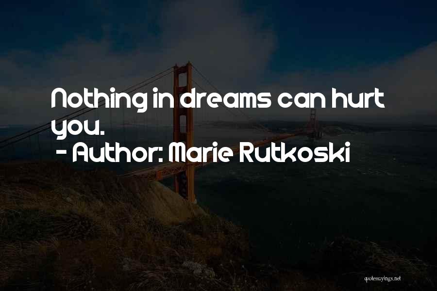 Marie Rutkoski Quotes: Nothing In Dreams Can Hurt You.