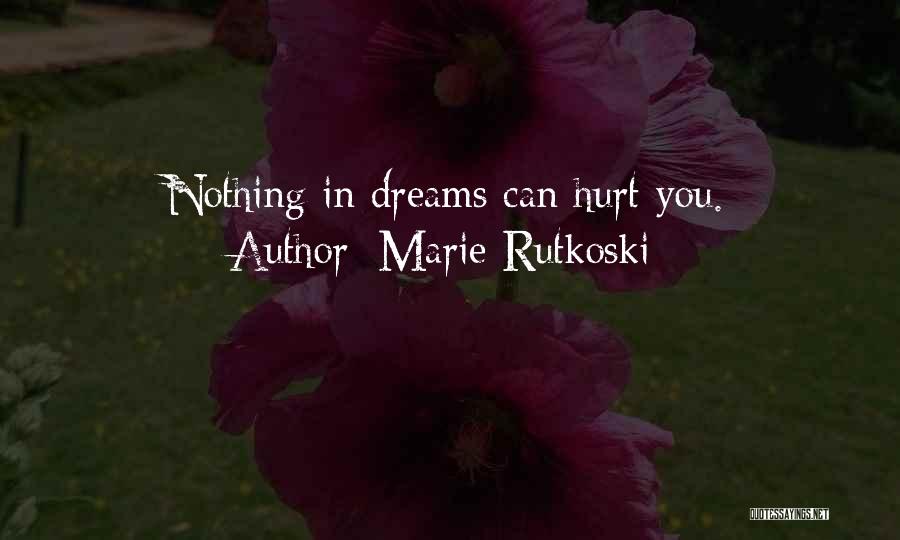 Marie Rutkoski Quotes: Nothing In Dreams Can Hurt You.