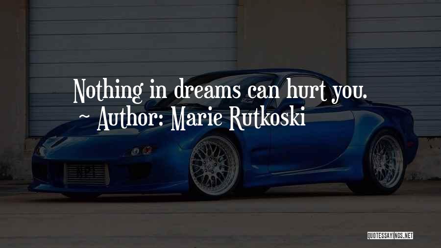 Marie Rutkoski Quotes: Nothing In Dreams Can Hurt You.