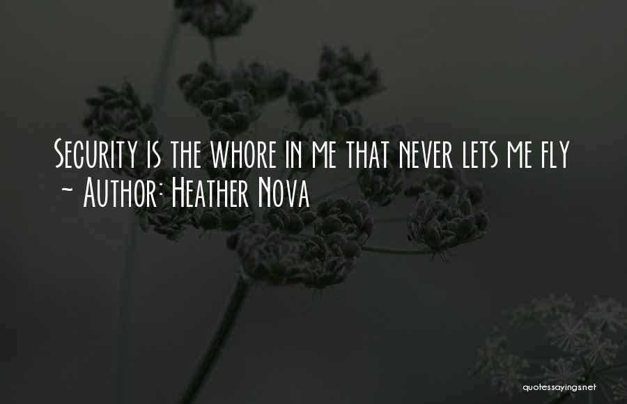 Heather Nova Quotes: Security Is The Whore In Me That Never Lets Me Fly