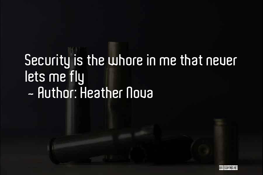 Heather Nova Quotes: Security Is The Whore In Me That Never Lets Me Fly