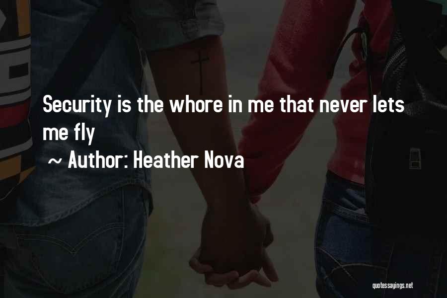 Heather Nova Quotes: Security Is The Whore In Me That Never Lets Me Fly