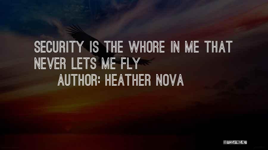 Heather Nova Quotes: Security Is The Whore In Me That Never Lets Me Fly