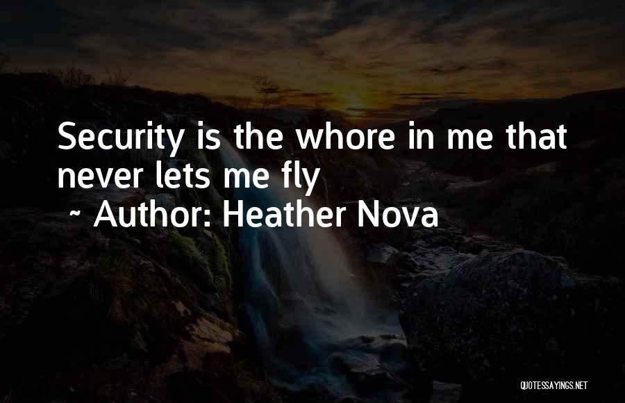 Heather Nova Quotes: Security Is The Whore In Me That Never Lets Me Fly