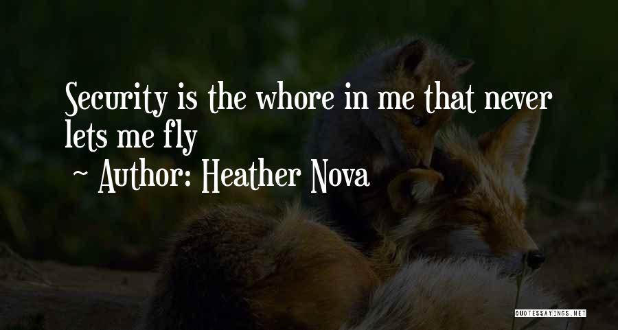 Heather Nova Quotes: Security Is The Whore In Me That Never Lets Me Fly