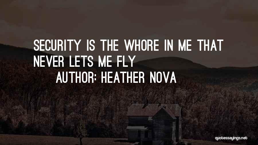 Heather Nova Quotes: Security Is The Whore In Me That Never Lets Me Fly