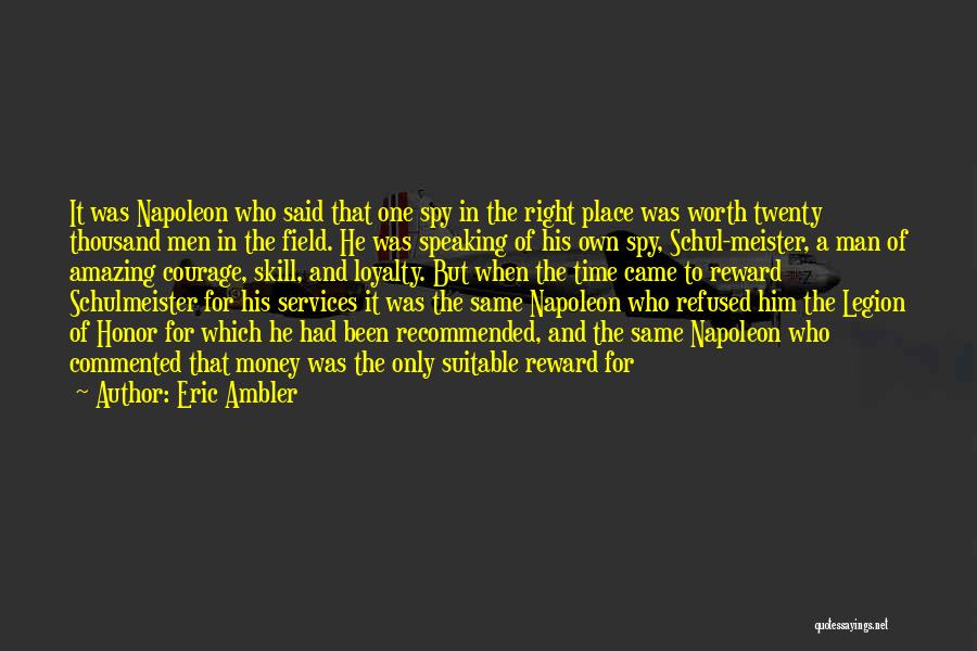 Eric Ambler Quotes: It Was Napoleon Who Said That One Spy In The Right Place Was Worth Twenty Thousand Men In The Field.