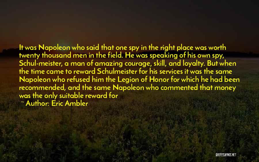 Eric Ambler Quotes: It Was Napoleon Who Said That One Spy In The Right Place Was Worth Twenty Thousand Men In The Field.