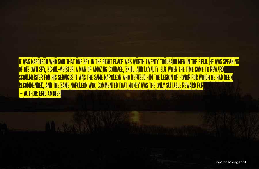 Eric Ambler Quotes: It Was Napoleon Who Said That One Spy In The Right Place Was Worth Twenty Thousand Men In The Field.