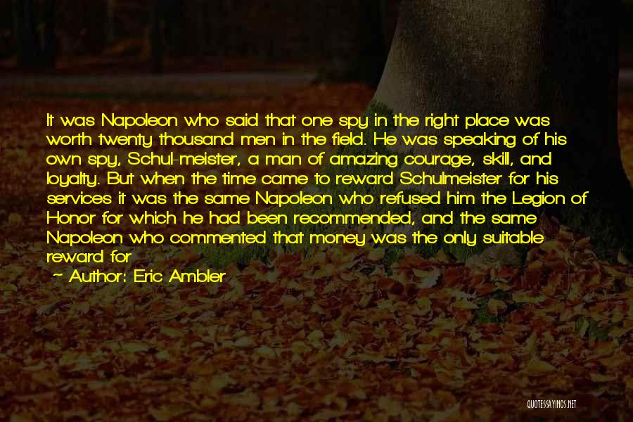 Eric Ambler Quotes: It Was Napoleon Who Said That One Spy In The Right Place Was Worth Twenty Thousand Men In The Field.