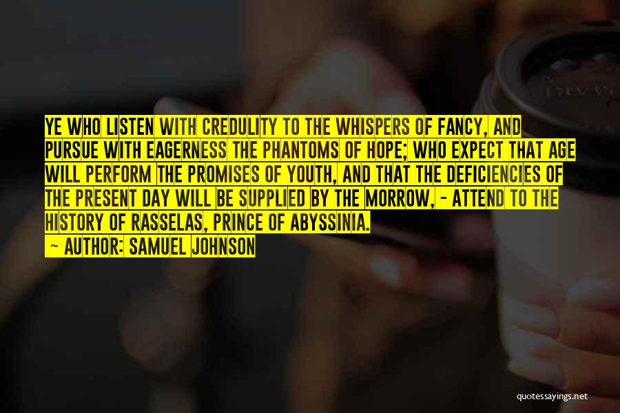 Samuel Johnson Quotes: Ye Who Listen With Credulity To The Whispers Of Fancy, And Pursue With Eagerness The Phantoms Of Hope; Who Expect