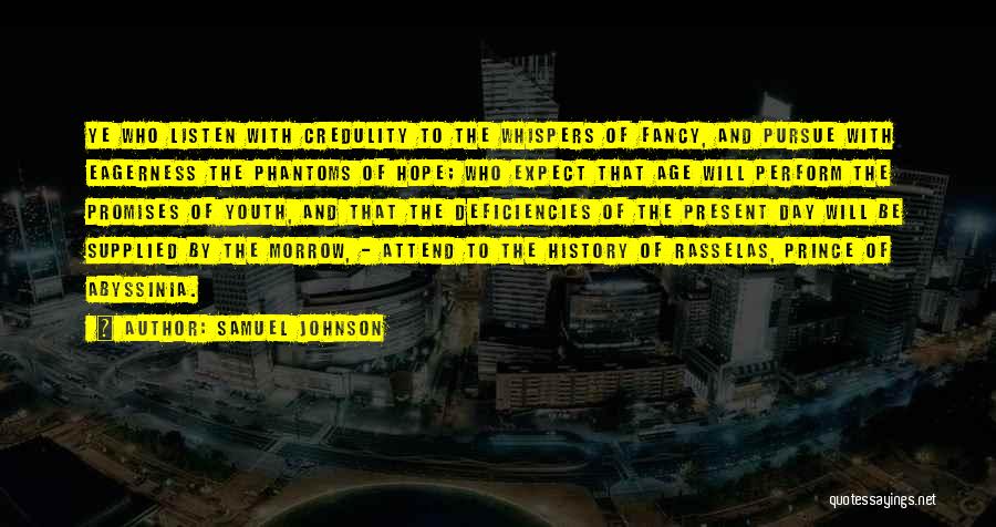 Samuel Johnson Quotes: Ye Who Listen With Credulity To The Whispers Of Fancy, And Pursue With Eagerness The Phantoms Of Hope; Who Expect