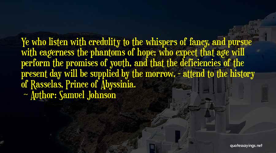 Samuel Johnson Quotes: Ye Who Listen With Credulity To The Whispers Of Fancy, And Pursue With Eagerness The Phantoms Of Hope; Who Expect