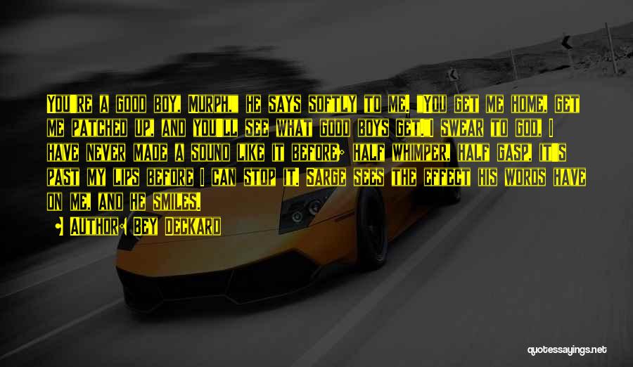 Bey Deckard Quotes: You're A Good Boy, Murph, He Says Softly To Me. You Get Me Home, Get Me Patched Up, And You'll
