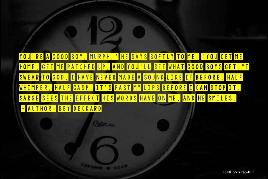 Bey Deckard Quotes: You're A Good Boy, Murph, He Says Softly To Me. You Get Me Home, Get Me Patched Up, And You'll