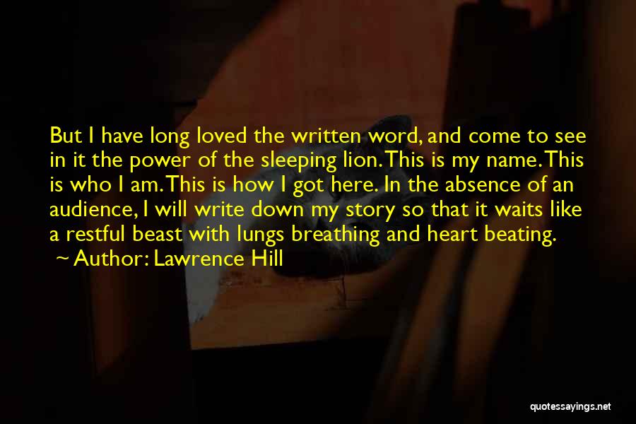 Lawrence Hill Quotes: But I Have Long Loved The Written Word, And Come To See In It The Power Of The Sleeping Lion.