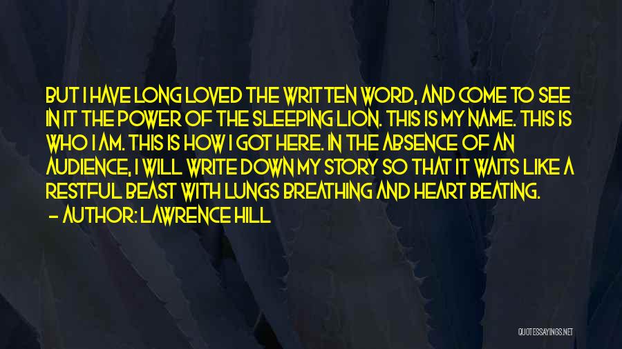 Lawrence Hill Quotes: But I Have Long Loved The Written Word, And Come To See In It The Power Of The Sleeping Lion.