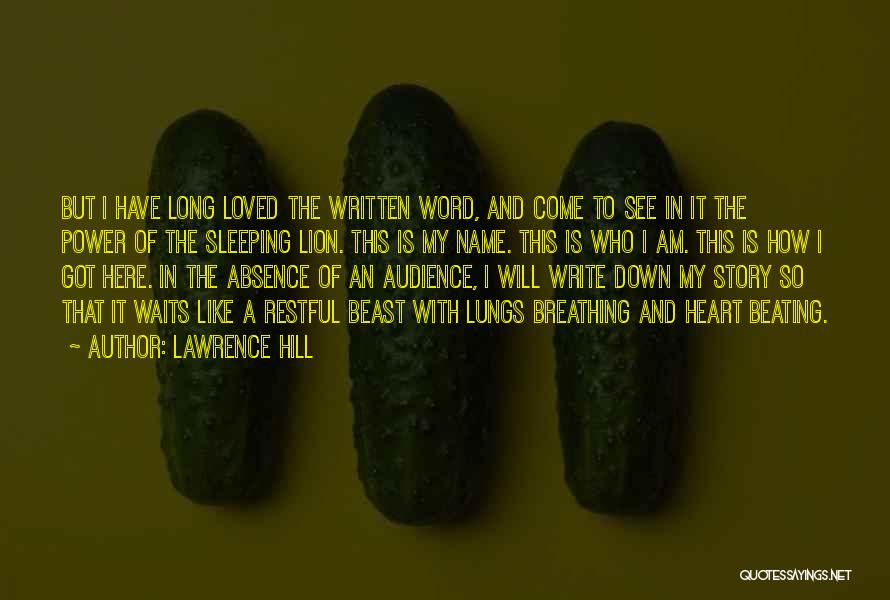 Lawrence Hill Quotes: But I Have Long Loved The Written Word, And Come To See In It The Power Of The Sleeping Lion.