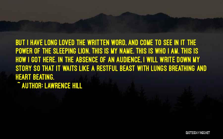 Lawrence Hill Quotes: But I Have Long Loved The Written Word, And Come To See In It The Power Of The Sleeping Lion.
